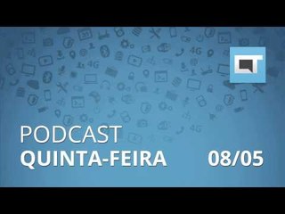 Podcast Canaltech - Quinta-feira, 08/05/14