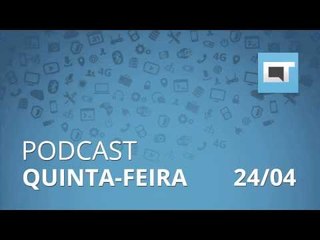 Podcast Canaltech - Quinta-feira, 24/04/2014
