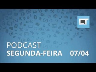 Podcast Canaltech - Segunda-feira, 07/04/2014