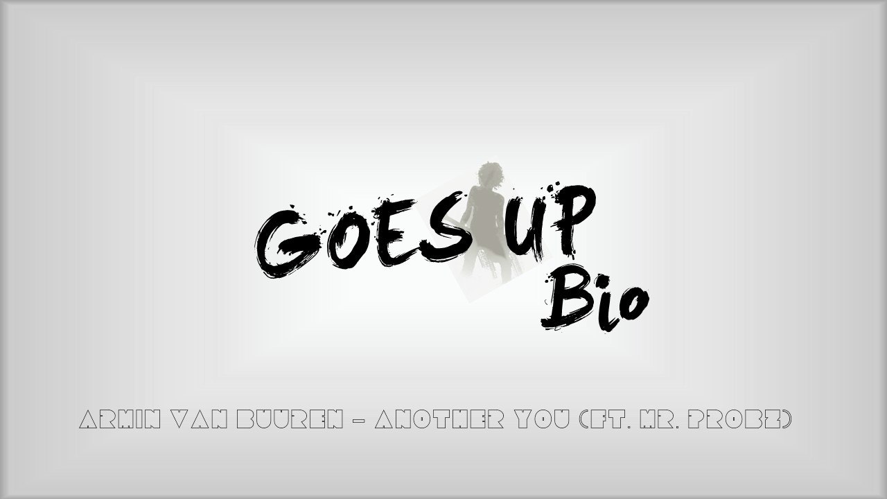 Goes Up Bio ( Armin van Buuren - Another You (ft. Mr. Probz))