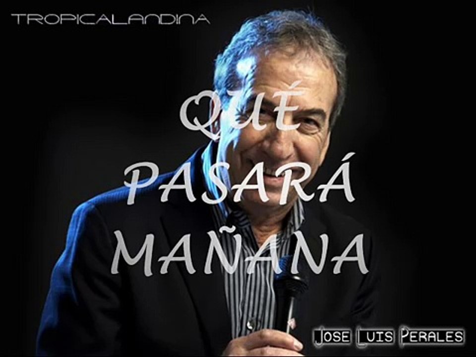 JOSE LUIS PERALES QUE PASARA MAÑANA  (LETRA)