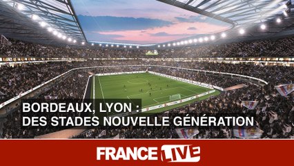 Bordeaux, Lyon : des stades nouvelle génération