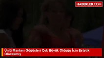 Ünlü Manken Göğüsleri Çok Büyük Olduğu İçin Estetik Olacakmış