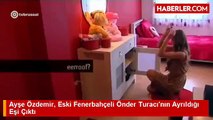 Ayşe Özdemir, Eski Fenerbahçeli Önder Turacı'nın Ayrıldığı Eşi Çıktı