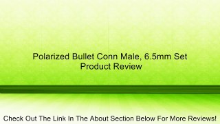 Polarized Bullet Conn Male, 6.5mm Set Review