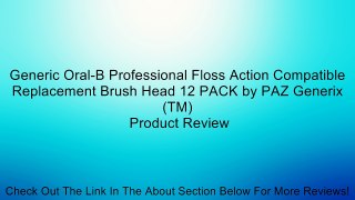 Generic Oral-B Professional Floss Action Compatible Replacement Brush Head 12 PACK by PAZ Generix(TM) Review