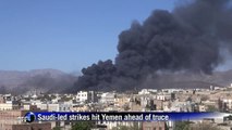 Saudi-led strikes hit Yemen ahead of truce