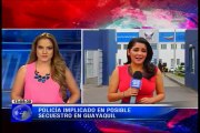 Policía implicado en posible secuestro en Guayaquil