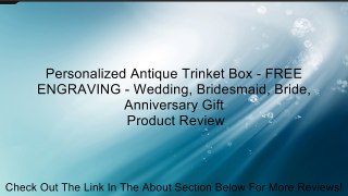 Personalized Antique Trinket Box - FREE ENGRAVING - Wedding, Bridesmaid, Bride, Anniversary Gift Review