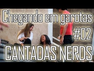 CHEGANDO EM GAROTAS #02 - CANTADAS NERDS