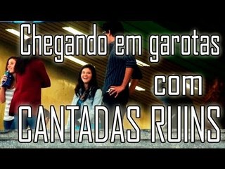 CHEGANDO EM GAROTAS COM CANTADAS RUINS