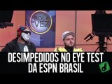 DESIMPEDIDOS NO EYE TEST DA ESPN BRASIL
