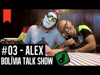 BOLÍVIA TALK SHOW #03 - ALEX