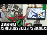 AS MELHORES BICICLETAS BRAZUCAS - DESIMPEDIDOS