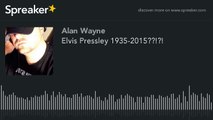 Elvis Pressley 1935-2015??!?!