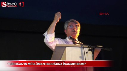 "Erdoğan'ın Müslüman olduğuna inanmıyorum"