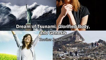Dream of Tsunami, Glorified Body and Genesis - Brother Jonathan