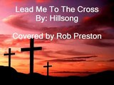 Rpreston01 - Hillsong - Lead Me To The Cross (cover song by Rob P.)