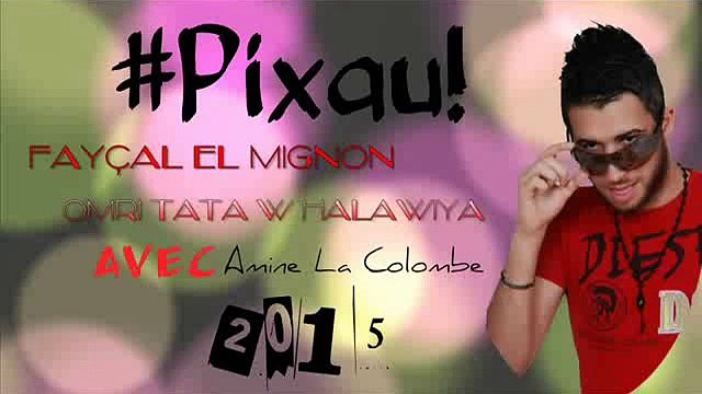 Cheb Faycel Mignon [Omri Tata w Halawiya] AveC La Colombe 2015 By #Pixau!