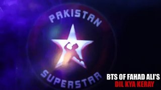 Fahad Ali  BTS  Dil Kya Keray  Pakistan Superstar