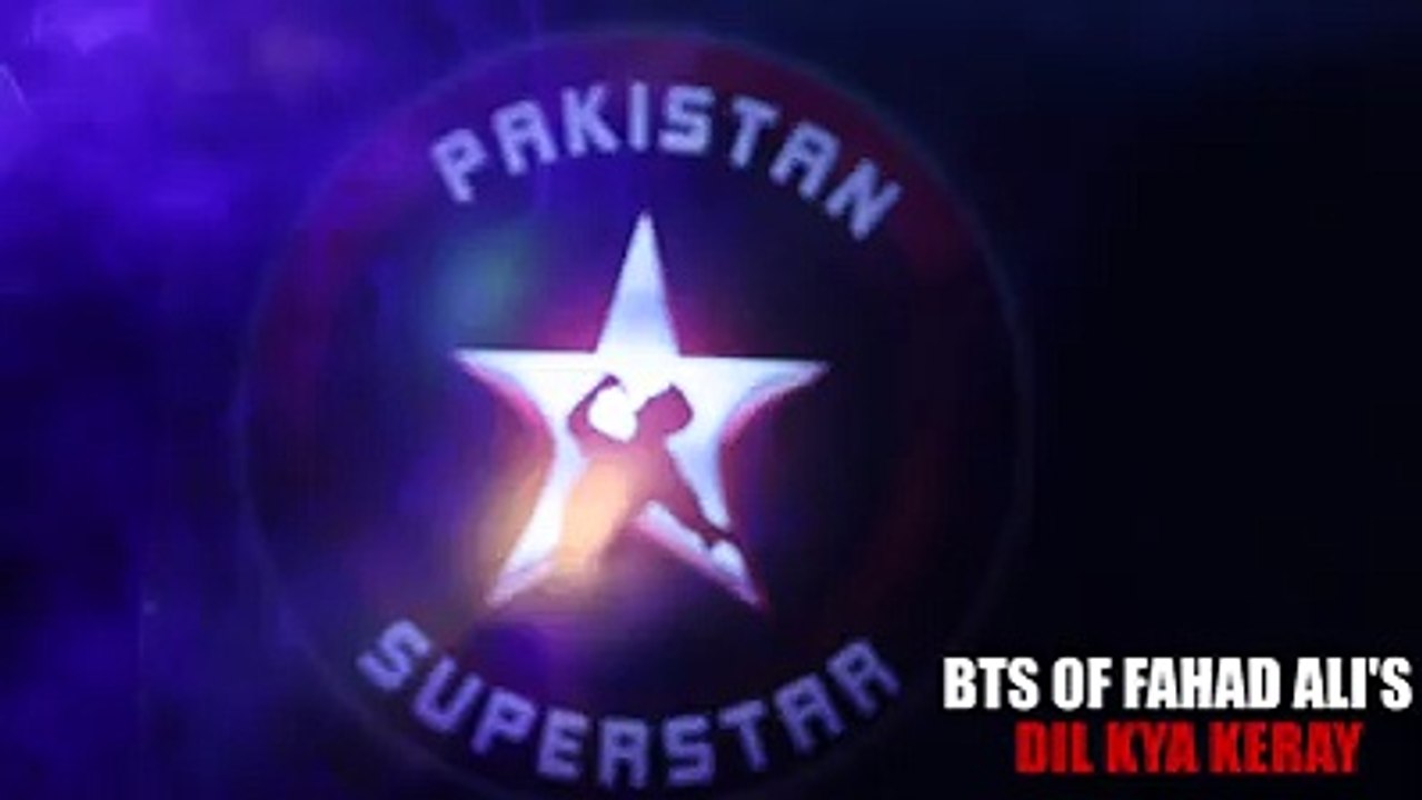 Fahad Ali  BTS  Dil Kya Keray  Pakistan Superstar