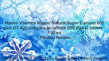 Mason Vitamins Mason Natural Super Calcium 600 plus D3 400 compare to caltrate 600 plus D tablets - 100 ea Review