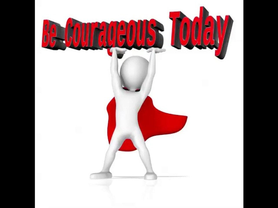 Be Courageous Today