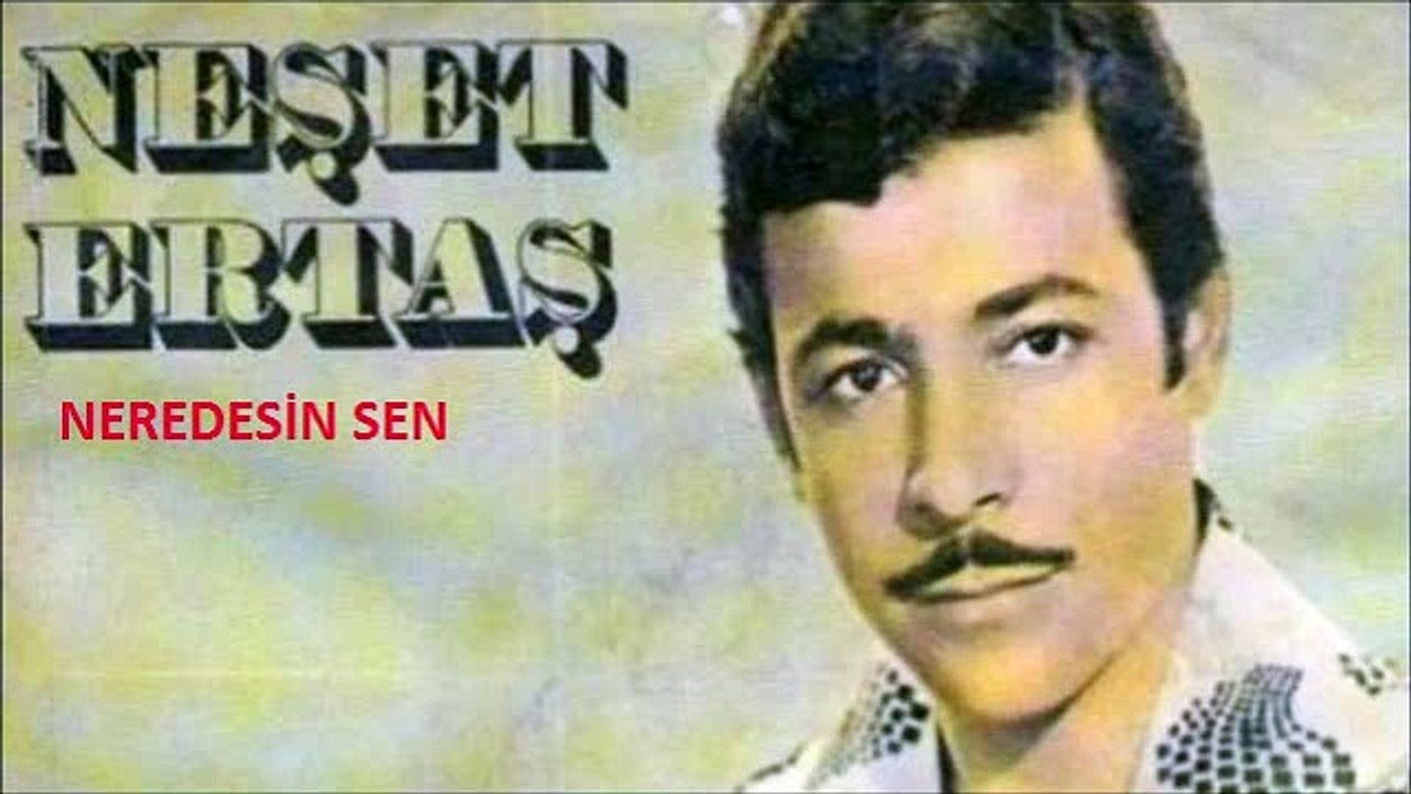 NEREDESİN SEN/NEŞET ERTAŞ