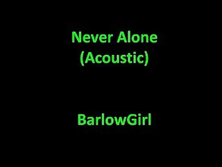 BarlowGirl - Never Alone (Acoustic) Lyrics