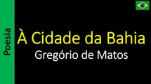 Gregório de Matos - À Cidade da Bahia