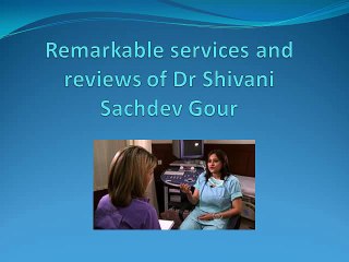 Remarkable services and reviews of Dr Shivani Sachdev