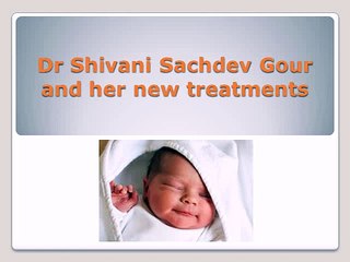 Dr Shivani Sachdev Gour and her new treatments