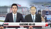 Pyongyang calls off UN chief's visit to Kaesong Complex