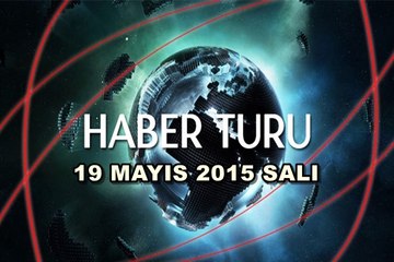 Haber Turu 19 Mayıs 2015 Salı