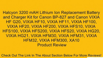 Halcyon 3200 mAH Lithium Ion Replacement Battery and Charger Kit for Canon BP-827 and Canon VIXIA HF G20, VIXIA HF10, VIXIA HF11, VIXIA HF100, VIXIA HF20, VIXIA HF200, VIXIA HFS10, VIXIA HFS100, VIXIA HFS200, VIXIA HFS20, VIXIA HG20, VIXIA HG21, VIXIA HFM