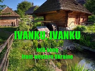 Іванку, Іванку -- Ivanku Ivanku -- (west.) Ukrainian folk song / Zakarpattia