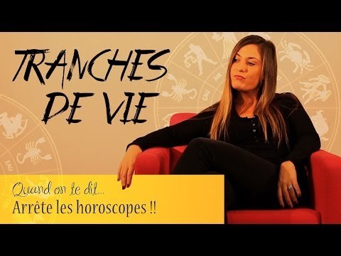 Tranches de vie : Quand on te dit... Arrête les horoscopes !