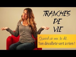 Tranches de vie : Quand un mec te dit... "Ton décolleté sert à rien !"