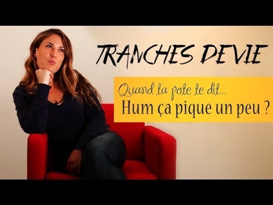 Tranches de vie : Quand ta pote te dit... "Ça pique un peu non ?"