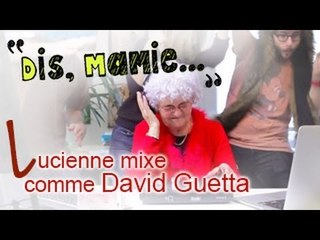 DIS MAMIE #07 - Lucienne mixe comme David Guetta