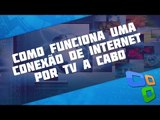 TecMundo Explica: como funciona uma conexão de internet por TV a cabo?