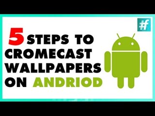 5 Simple Steps To Get Chromecast Wallpapers on Your Android Smartphone