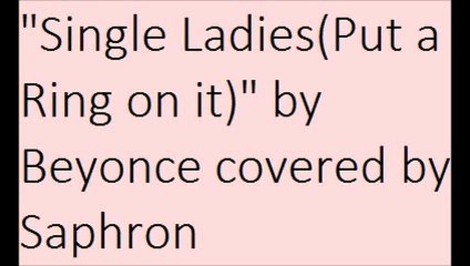 "Single Ladies(Put a Ring on it)" by Beyonce covered by Saphron
