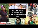 60th Britannia Filmfare Awards 2014: Best Actress in Supporting Role Nominations - BT