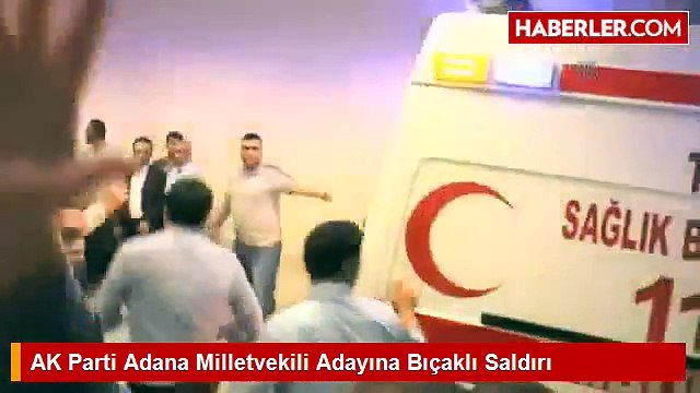 AK Parti Adana Milletvekili Adayı Bıçaklandı