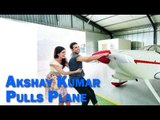 Akshay Kumar Pulls A Plane With His Own Hands - BT