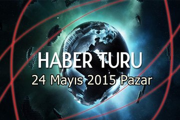 Haber Turu 24 Mayıs 2015 Pazar
