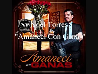 Noel Torres - Amanecí Con Ganas (LETRA)