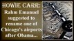 Howie Carr: Rahm Emanuel suggested to rename one of Chicago's airports after Obama...