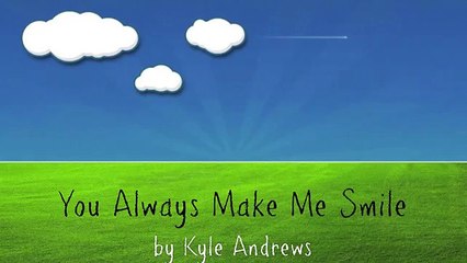 You Always Make Me Smile - Kyle Andrews (w/ Lyrics)